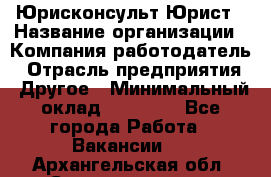 Юрисконсульт/Юрист › Название организации ­ Компания-работодатель › Отрасль предприятия ­ Другое › Минимальный оклад ­ 15 000 - Все города Работа » Вакансии   . Архангельская обл.,Северодвинск г.